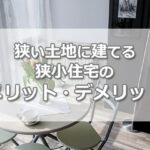 狭小住宅とは？狭い土地に建てる「コンパクトハウス」のメリット・デメリット