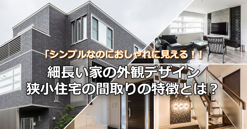 「シンプルなのにおしゃれに見える！」細長い家の外観デザイン・狭小住宅の間取りの特徴とは？